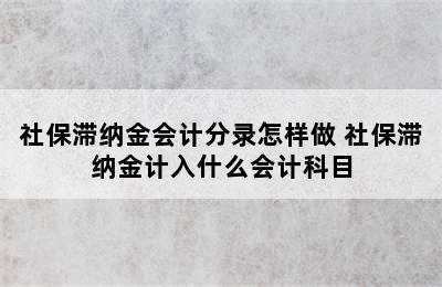 社保滞纳金会计分录怎样做 社保滞纳金计入什么会计科目